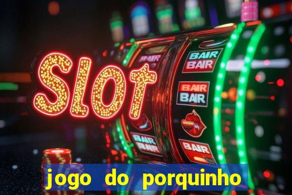 jogo do porquinho que ganha dinheiro